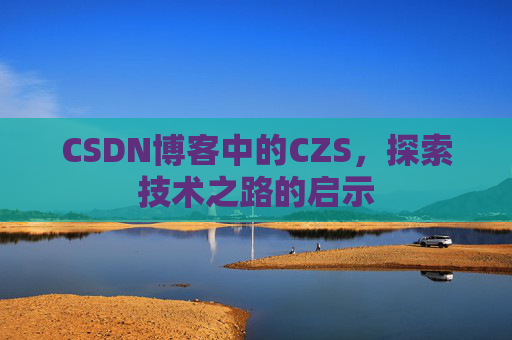 CSDN博客中的CZS，探索技术之路的启示